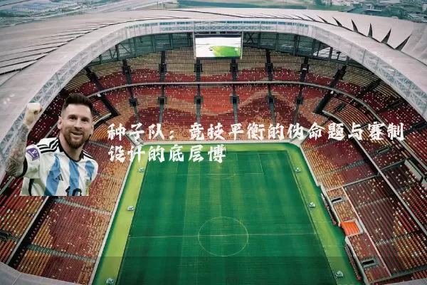 种子队：竞技平衡的伪命题与赛制设计的底层博弈