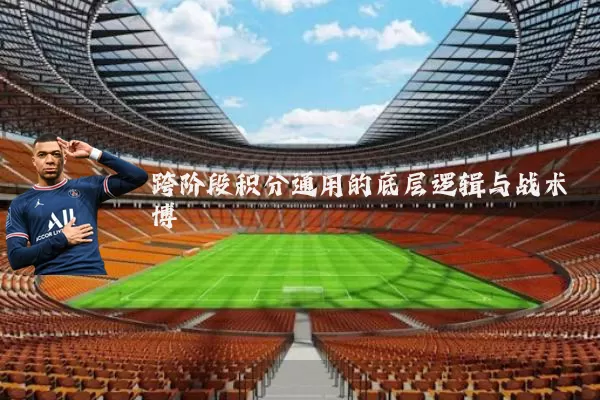 跨阶段积分通用的底层逻辑与战术博弈