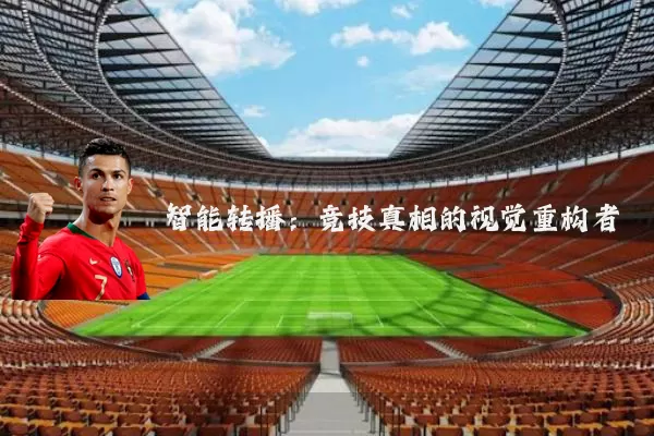 智能转播：竞技真相的视觉重构者